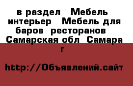  в раздел : Мебель, интерьер » Мебель для баров, ресторанов . Самарская обл.,Самара г.